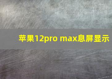 苹果12pro max息屏显示